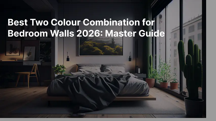 Best Two Colour Combination for Bedroom Walls 2026: Master Guide