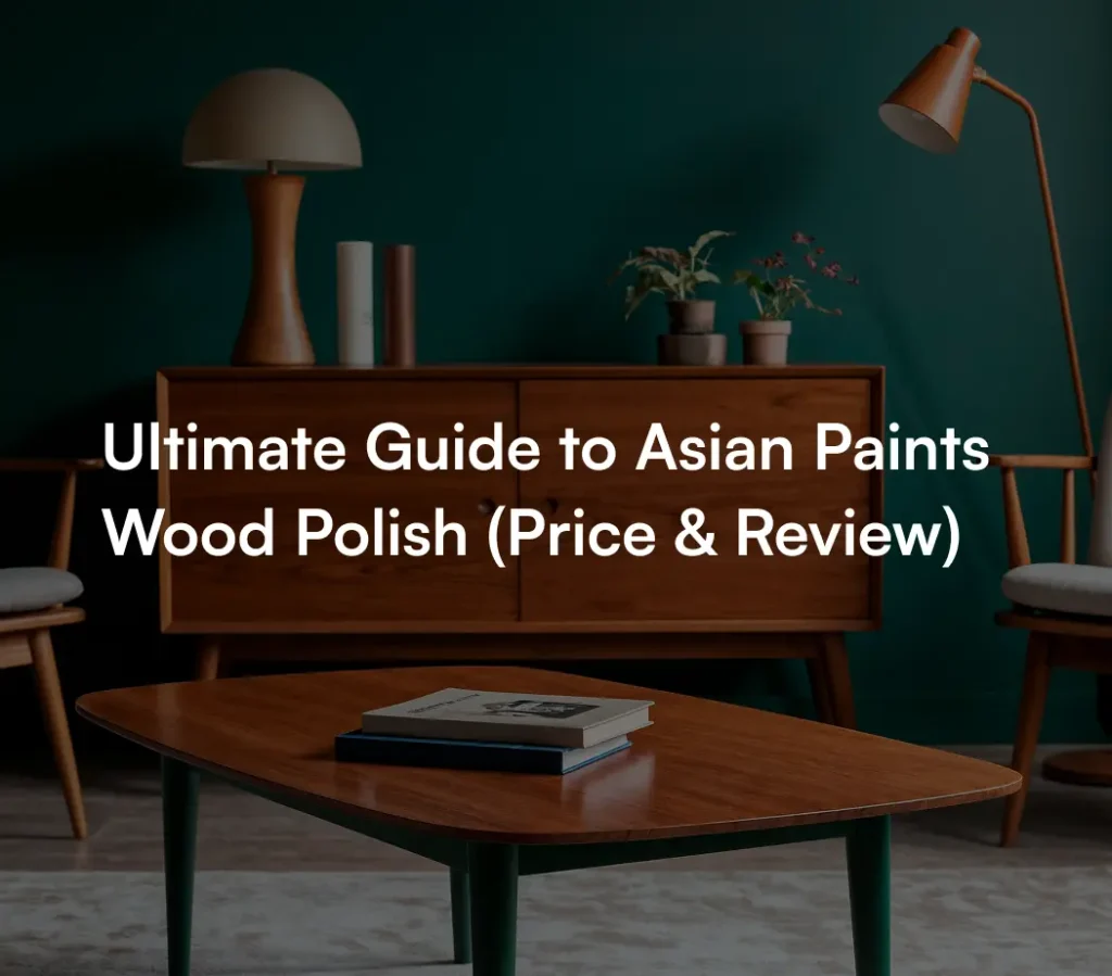 Ultimate Guide to Asian Paints Wood Polish (Price & Review)