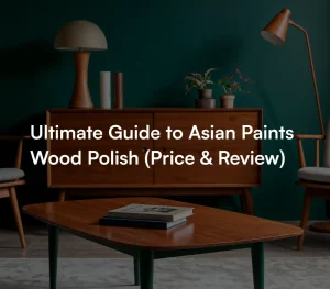 Ultimate Guide to Asian Paints Wood Polish (Price & Review)